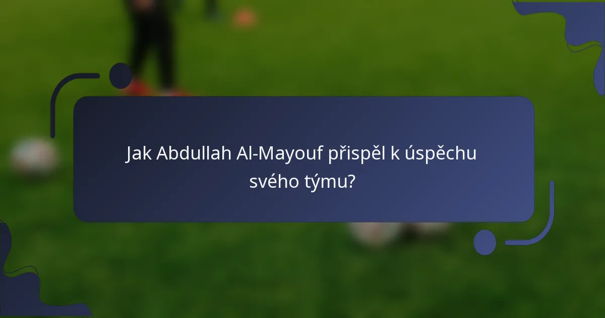 Jak Abdullah Al-Mayouf přispěl k úspěchu svého týmu?