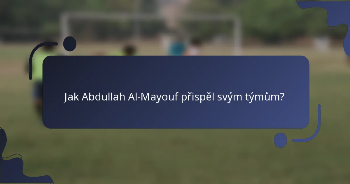 Jak Abdullah Al-Mayouf přispěl svým týmům?