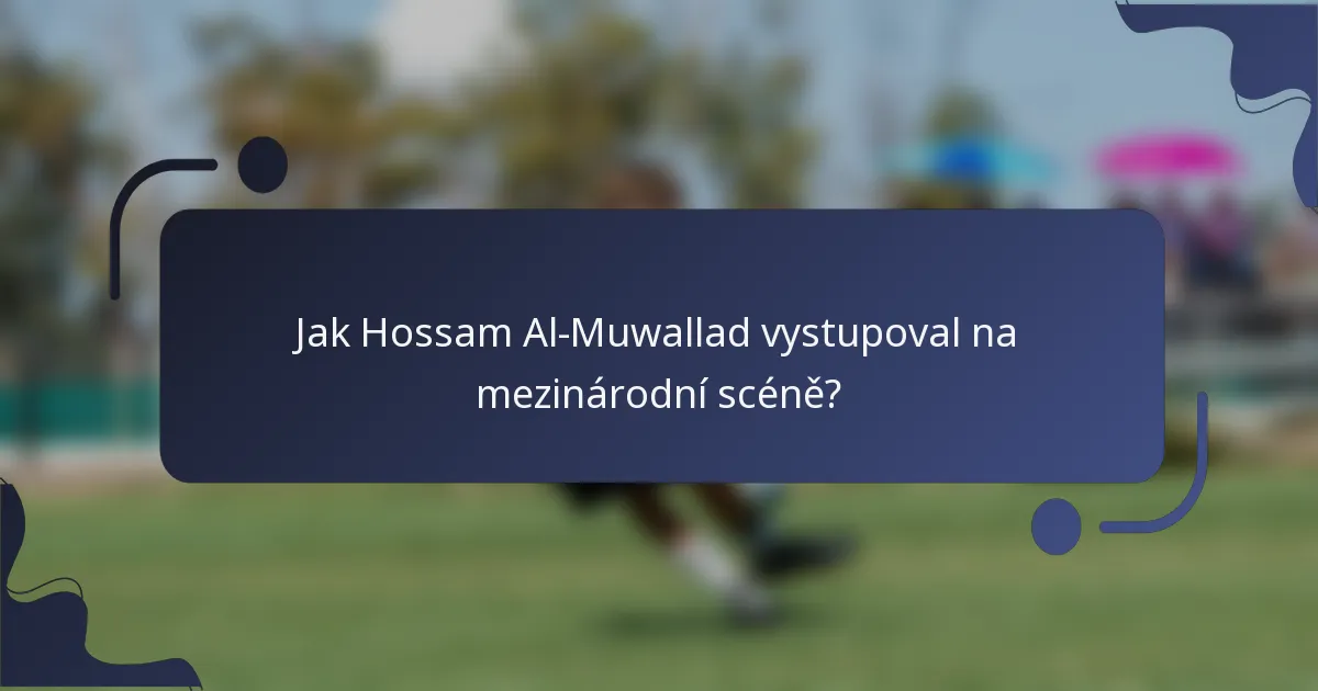 Jak Hossam Al-Muwallad vystupoval na mezinárodní scéně?
