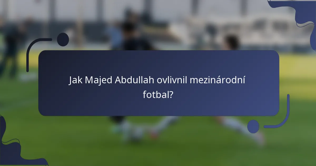 Jak Majed Abdullah ovlivnil mezinárodní fotbal?
