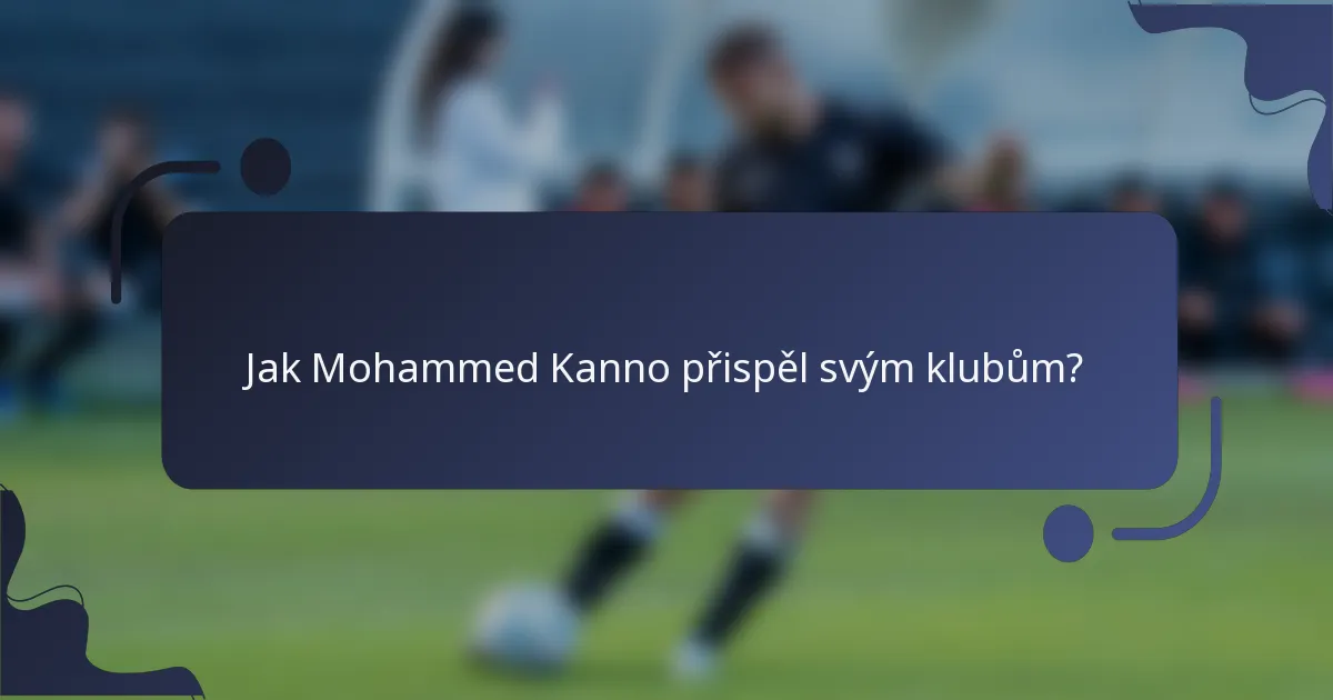 Jak Mohammed Kanno přispěl svým klubům?