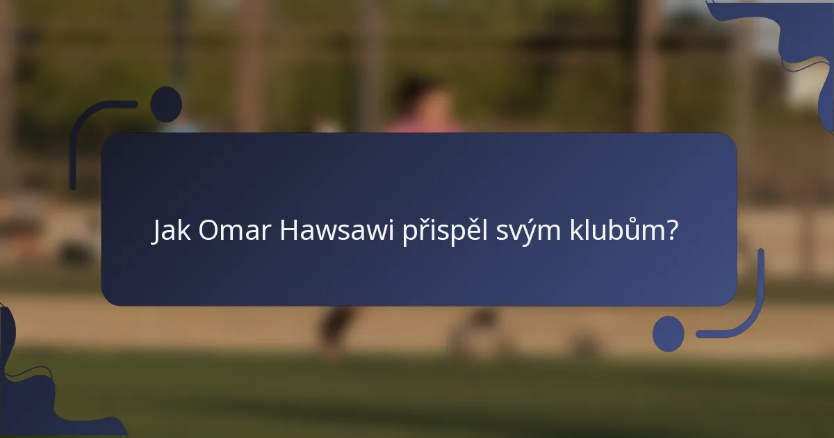 Jak Omar Hawsawi přispěl svým klubům?