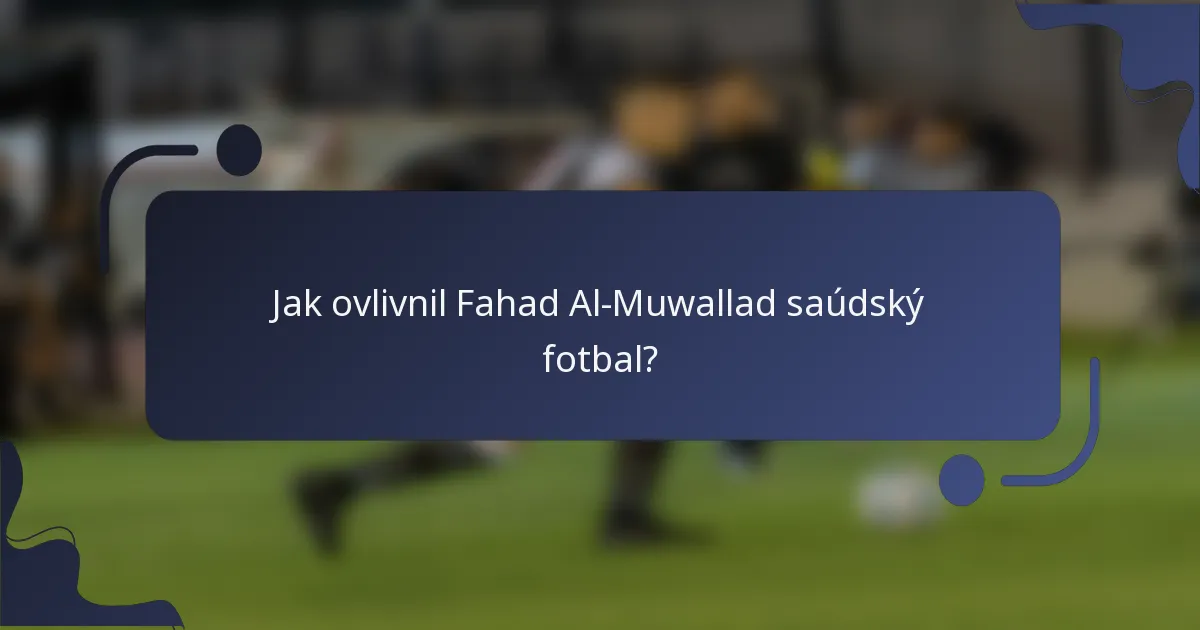 Jak ovlivnil Fahad Al-Muwallad saúdský fotbal?