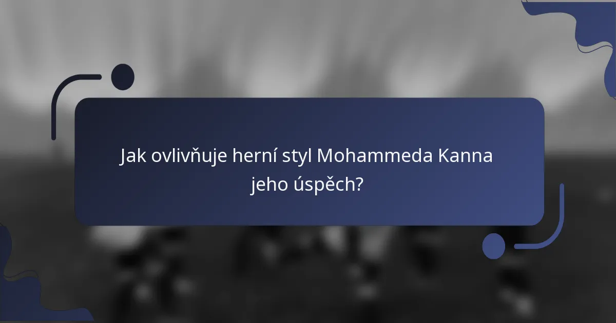 Jak ovlivňuje herní styl Mohammeda Kanna jeho úspěch?