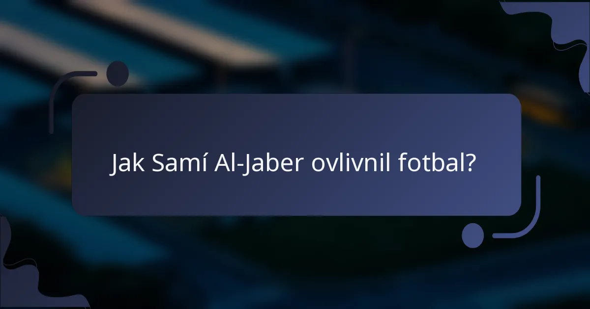 Jak Samí Al-Jaber ovlivnil fotbal?