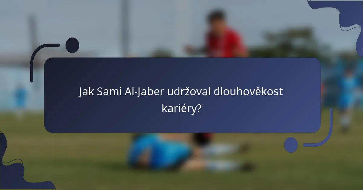 Jak Sami Al-Jaber udržoval dlouhověkost kariéry?