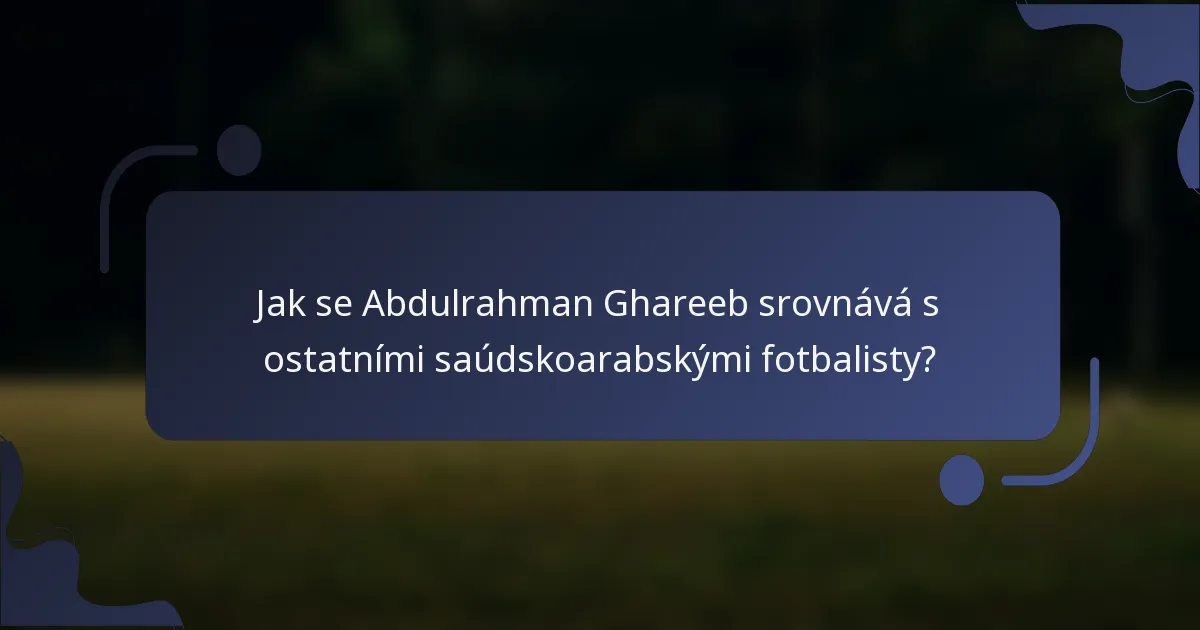 Jak se Abdulrahman Ghareeb srovnává s ostatními saúdskoarabskými fotbalisty?