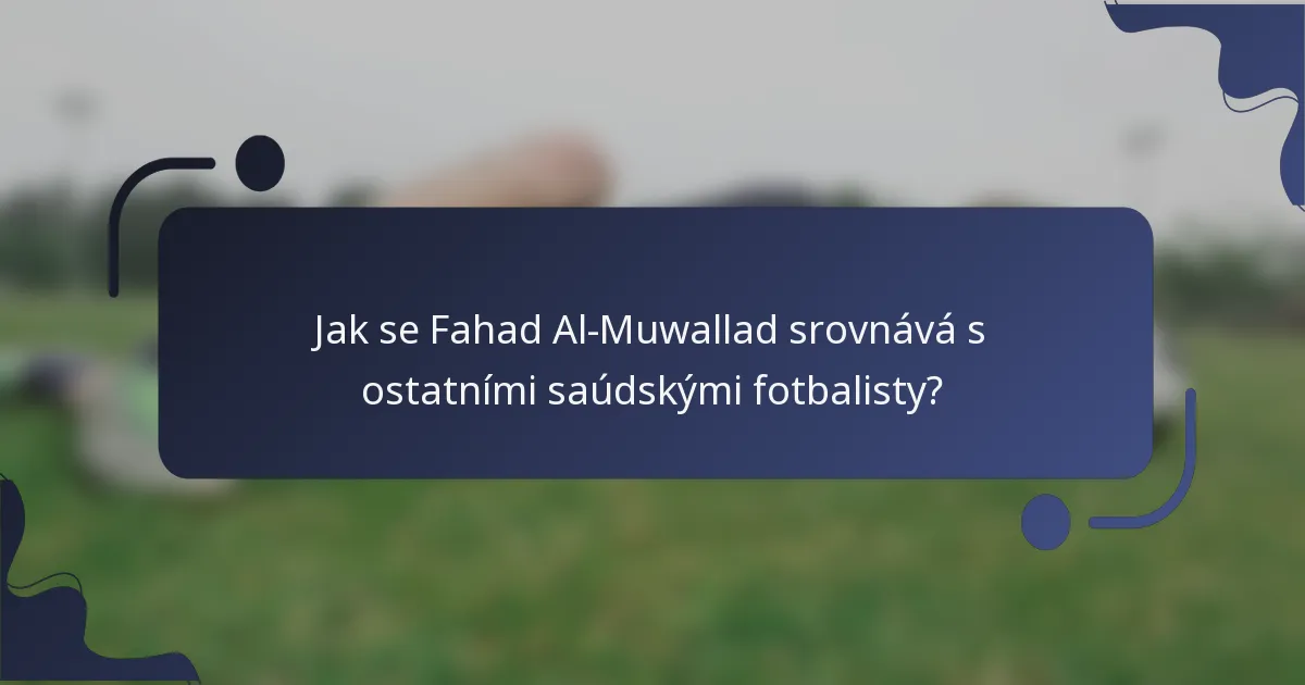Jak se Fahad Al-Muwallad srovnává s ostatními saúdskými fotbalisty?