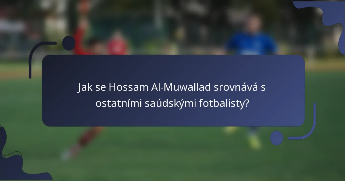 Jak se Hossam Al-Muwallad srovnává s ostatními saúdskými fotbalisty?