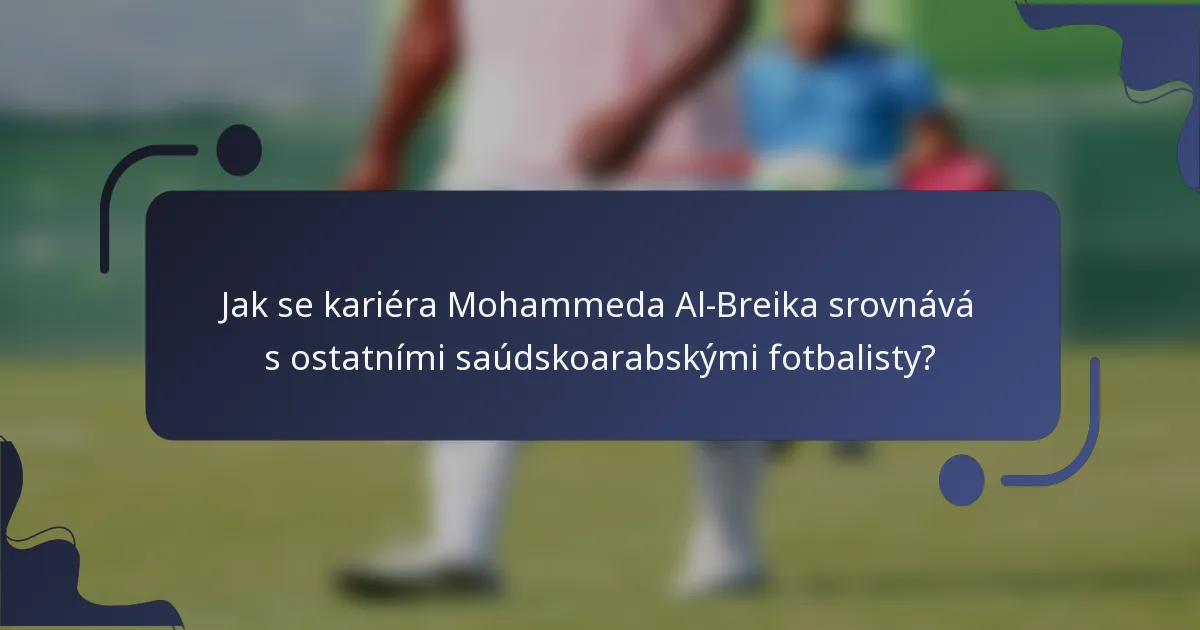 Jak se kariéra Mohammeda Al-Breika srovnává s ostatními saúdskoarabskými fotbalisty?