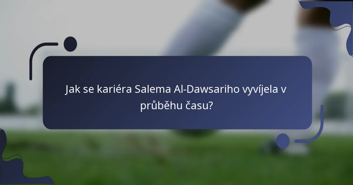 Jak se kariéra Salema Al-Dawsariho vyvíjela v průběhu času?
