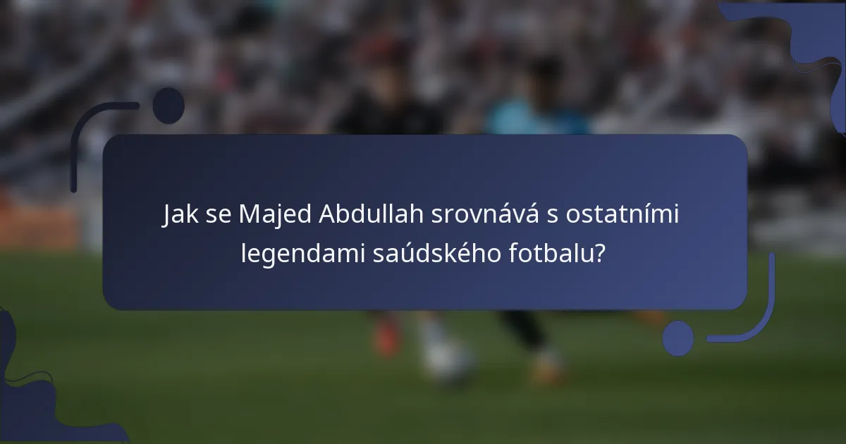 Jak se Majed Abdullah srovnává s ostatními legendami saúdského fotbalu?