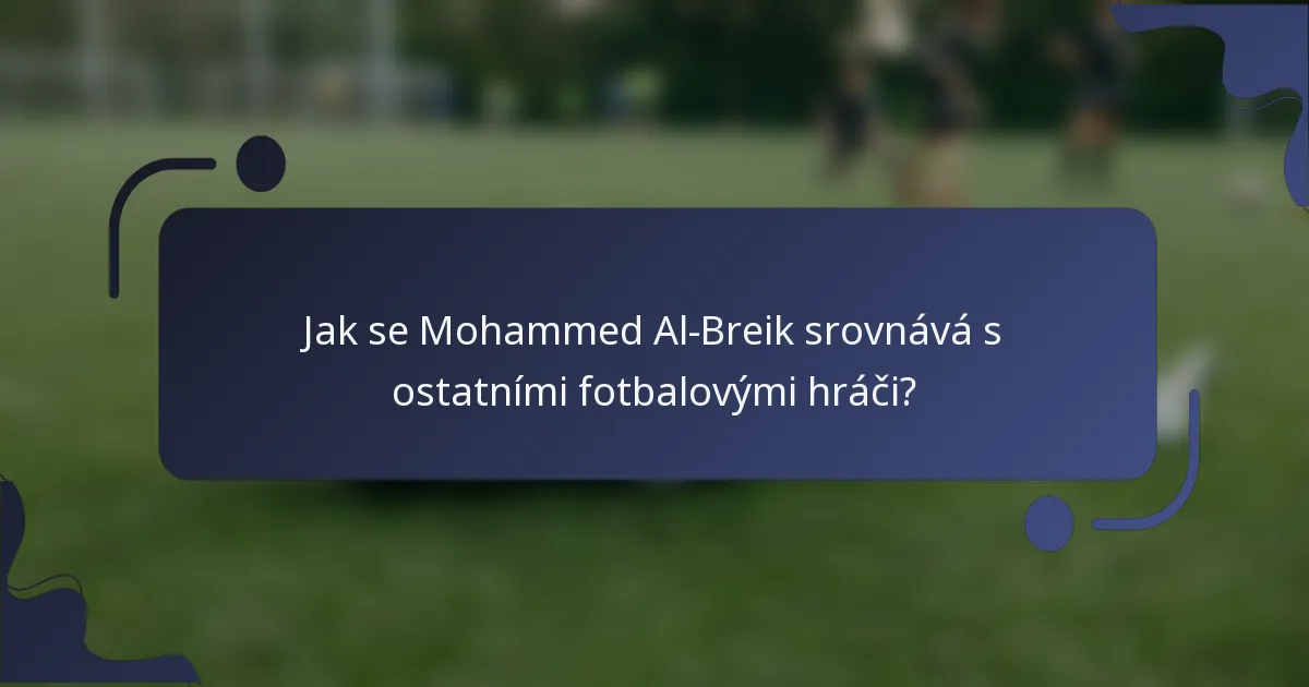 Jak se Mohammed Al-Breik srovnává s ostatními fotbalovými hráči?