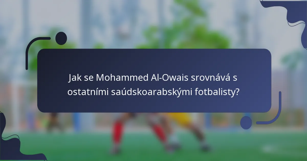 Jak se Mohammed Al-Owais srovnává s ostatními saúdskoarabskými fotbalisty?