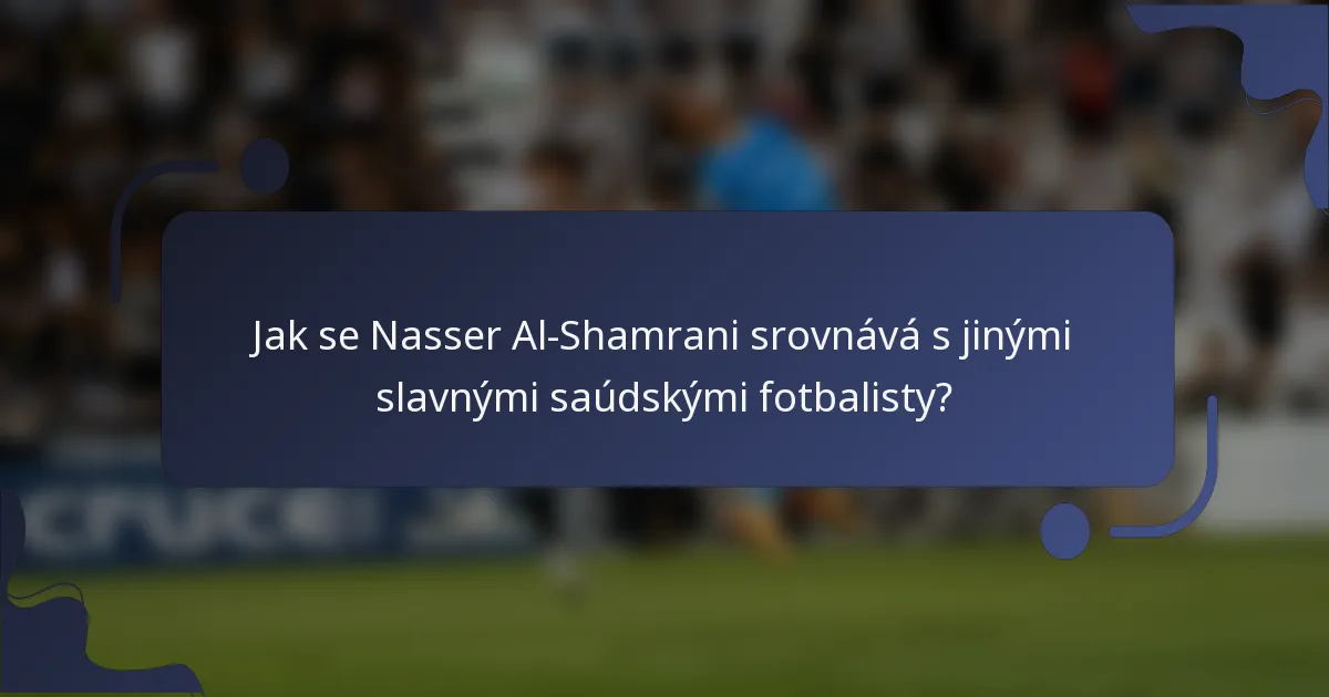 Jak se Nasser Al-Shamrani srovnává s jinými slavnými saúdskými fotbalisty?