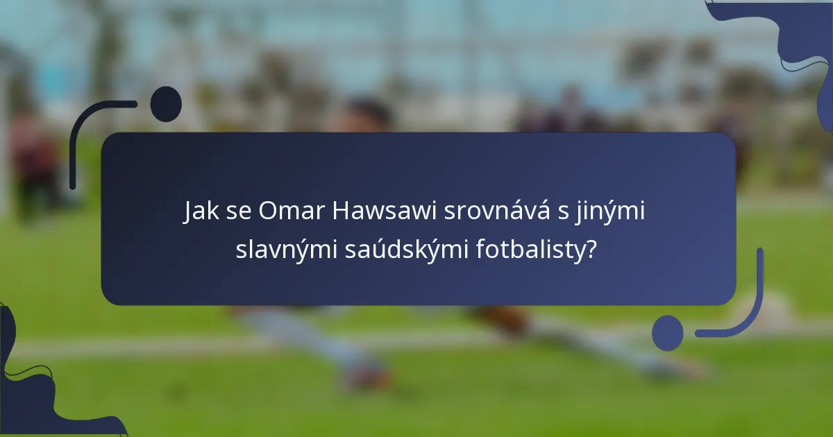 Jak se Omar Hawsawi srovnává s jinými slavnými saúdskými fotbalisty?