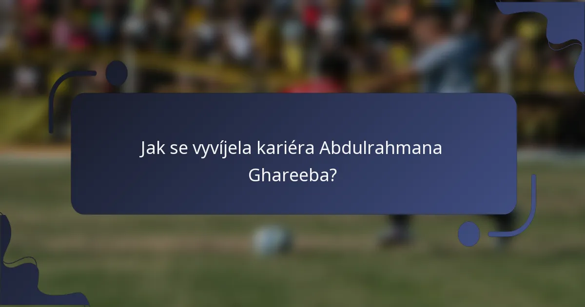 Jak se vyvíjela kariéra Abdulrahmana Ghareeba?