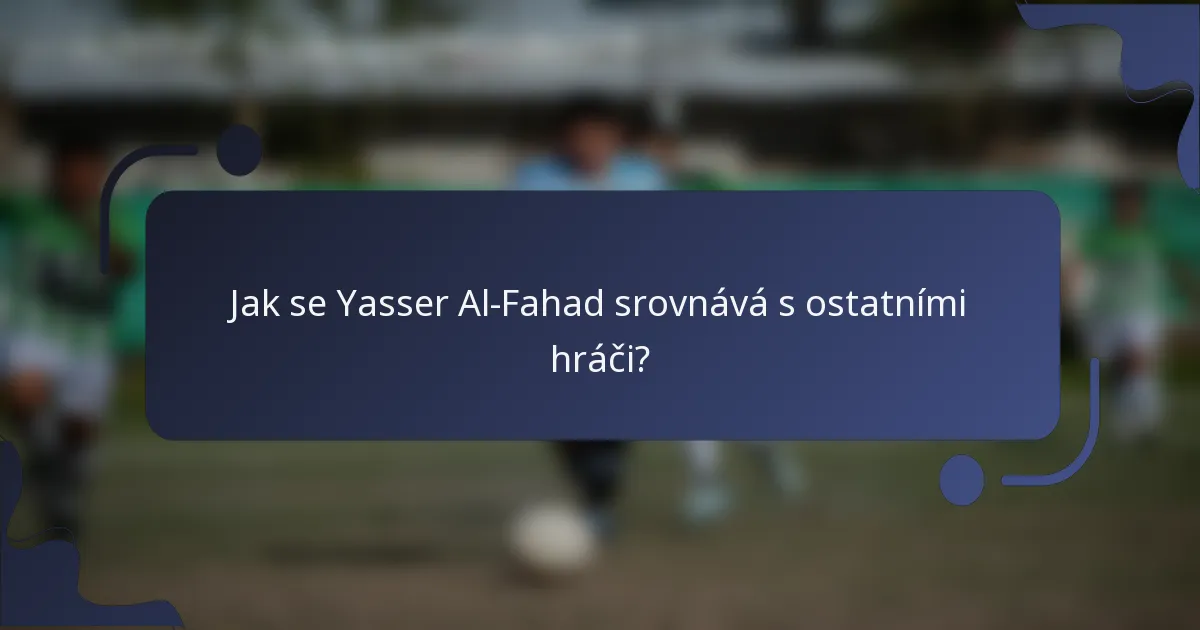Jak se Yasser Al-Fahad srovnává s ostatními hráči?