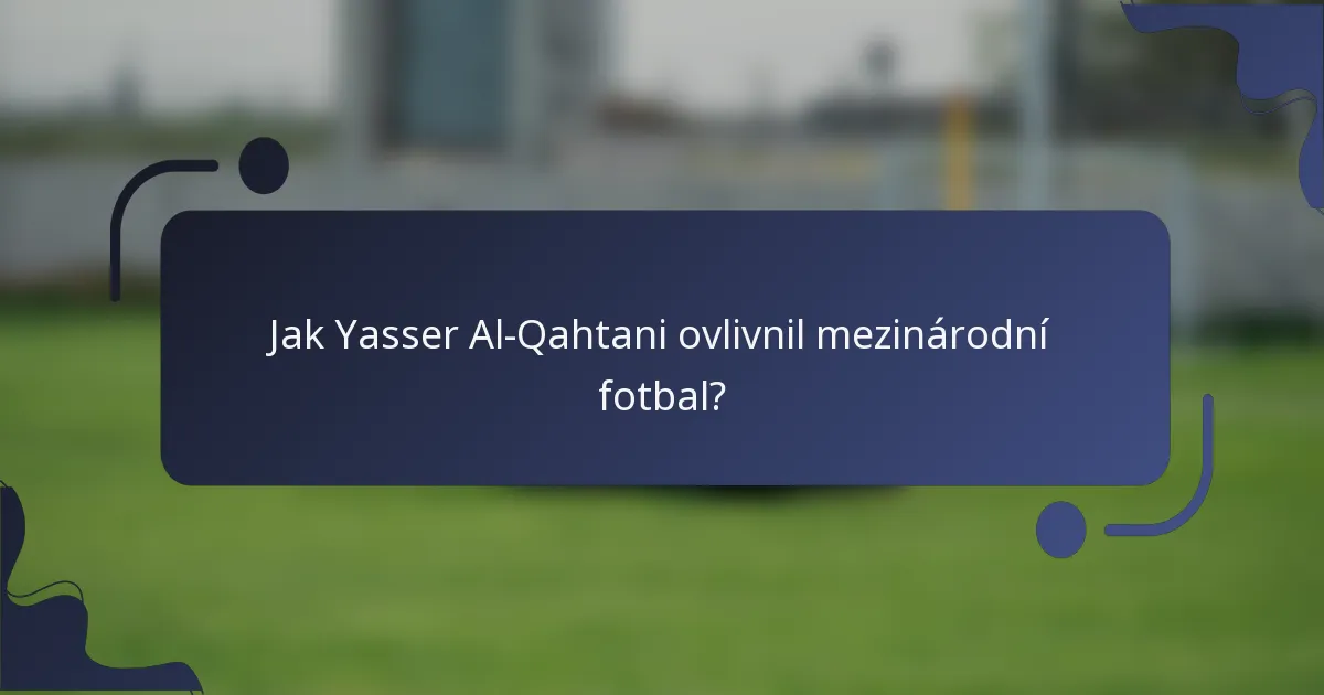 Jak Yasser Al-Qahtani ovlivnil mezinárodní fotbal?