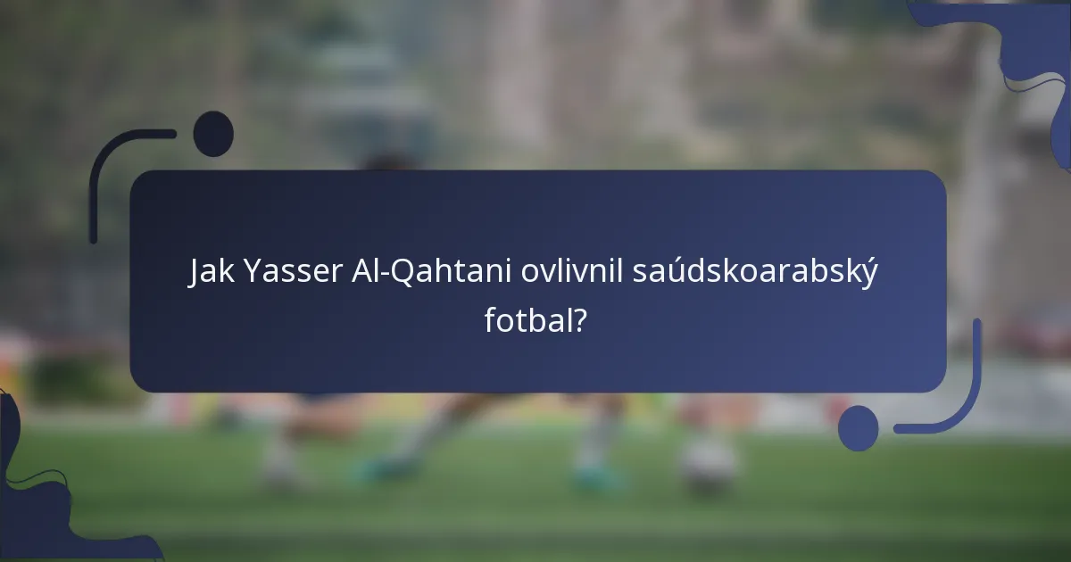 Jak Yasser Al-Qahtani ovlivnil saúdskoarabský fotbal?