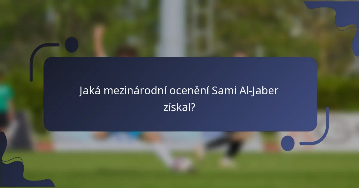 Jaká mezinárodní ocenění Sami Al-Jaber získal?