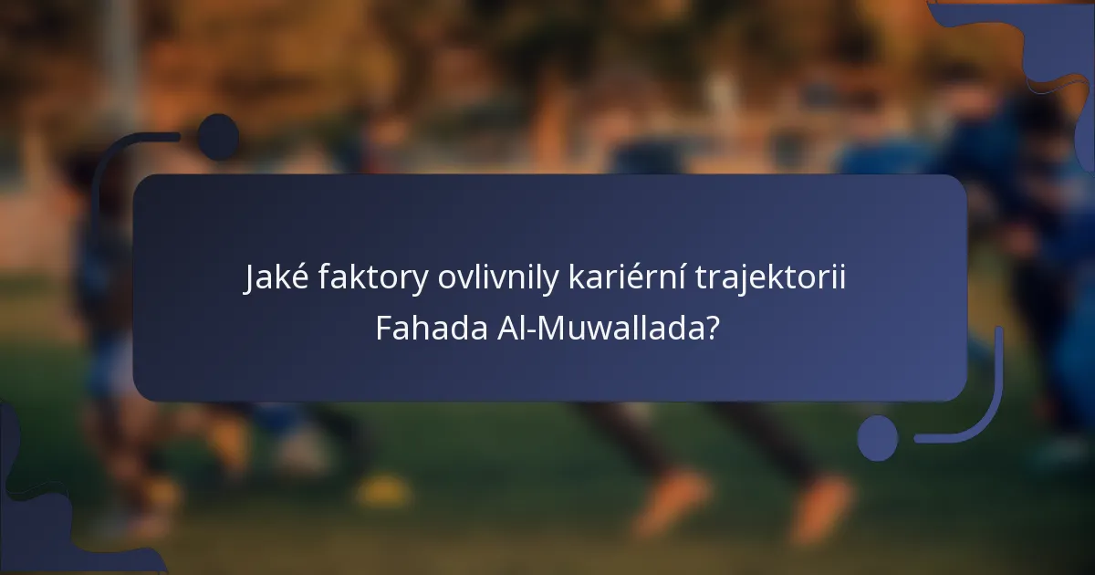 Jaké faktory ovlivnily kariérní trajektorii Fahada Al-Muwallada?