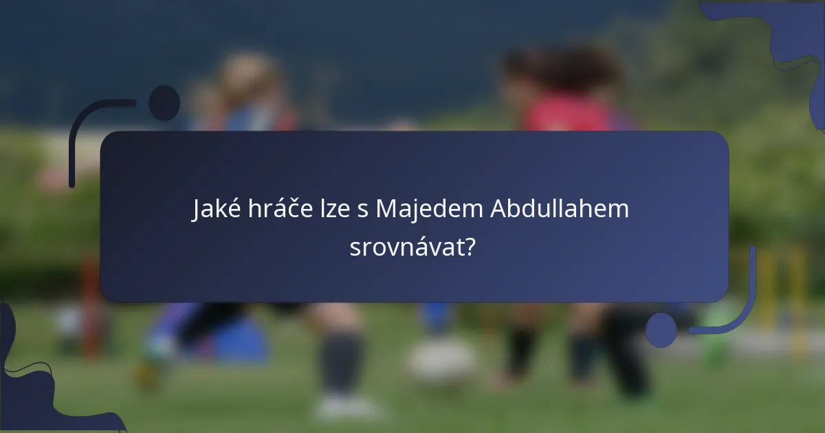 Jaké hráče lze s Majedem Abdullahem srovnávat?