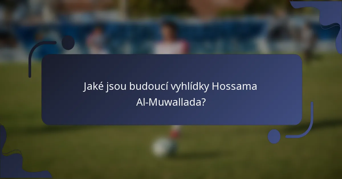 Jaké jsou budoucí vyhlídky Hossama Al-Muwallada?