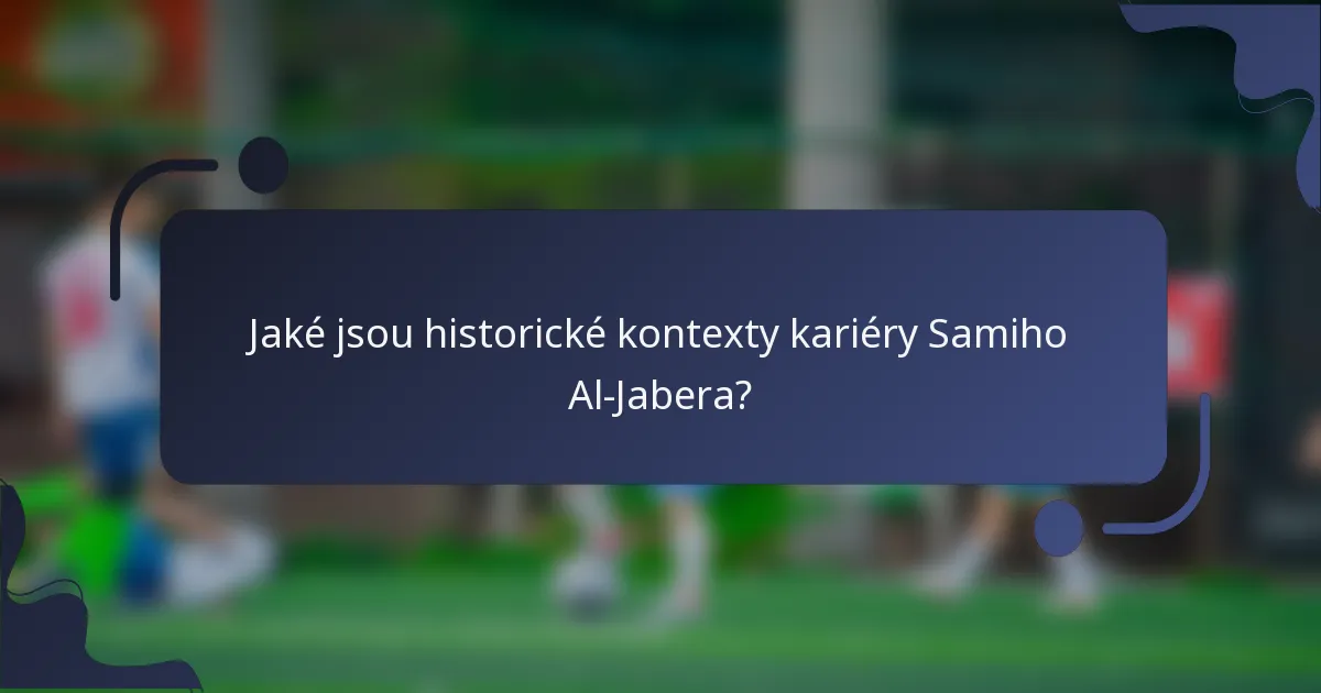 Jaké jsou historické kontexty kariéry Samiho Al-Jabera?