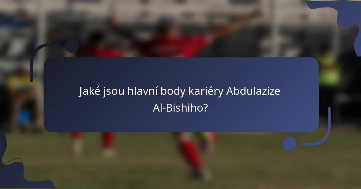Jaké jsou hlavní body kariéry Abdulazize Al-Bishiho?
