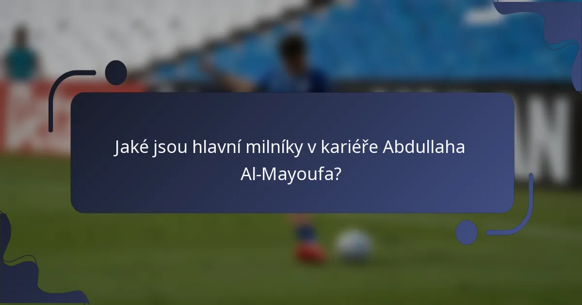 Jaké jsou hlavní milníky v kariéře Abdullaha Al-Mayoufa?