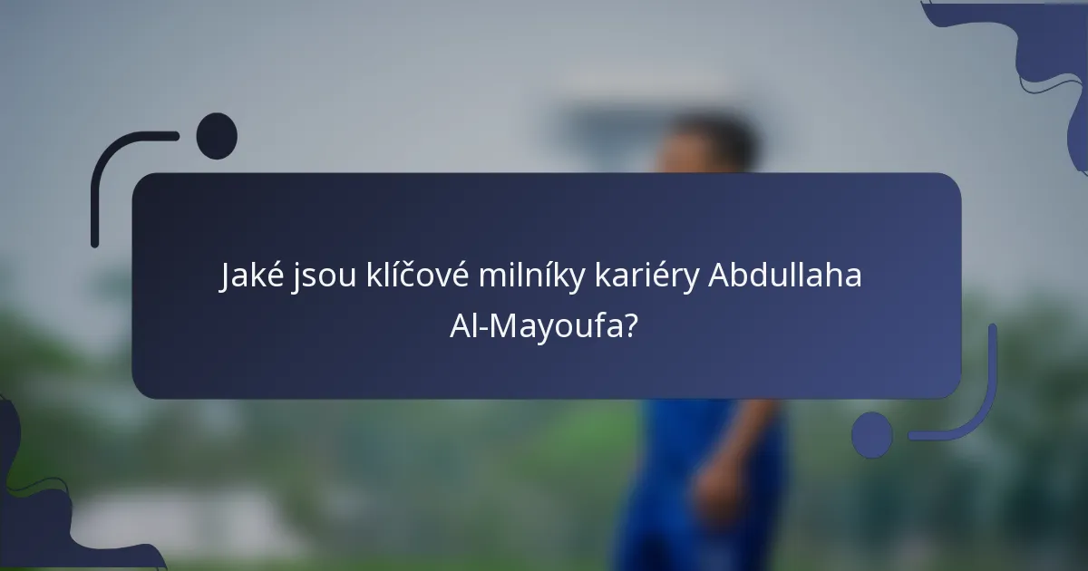 Jaké jsou klíčové milníky kariéry Abdullaha Al-Mayoufa?