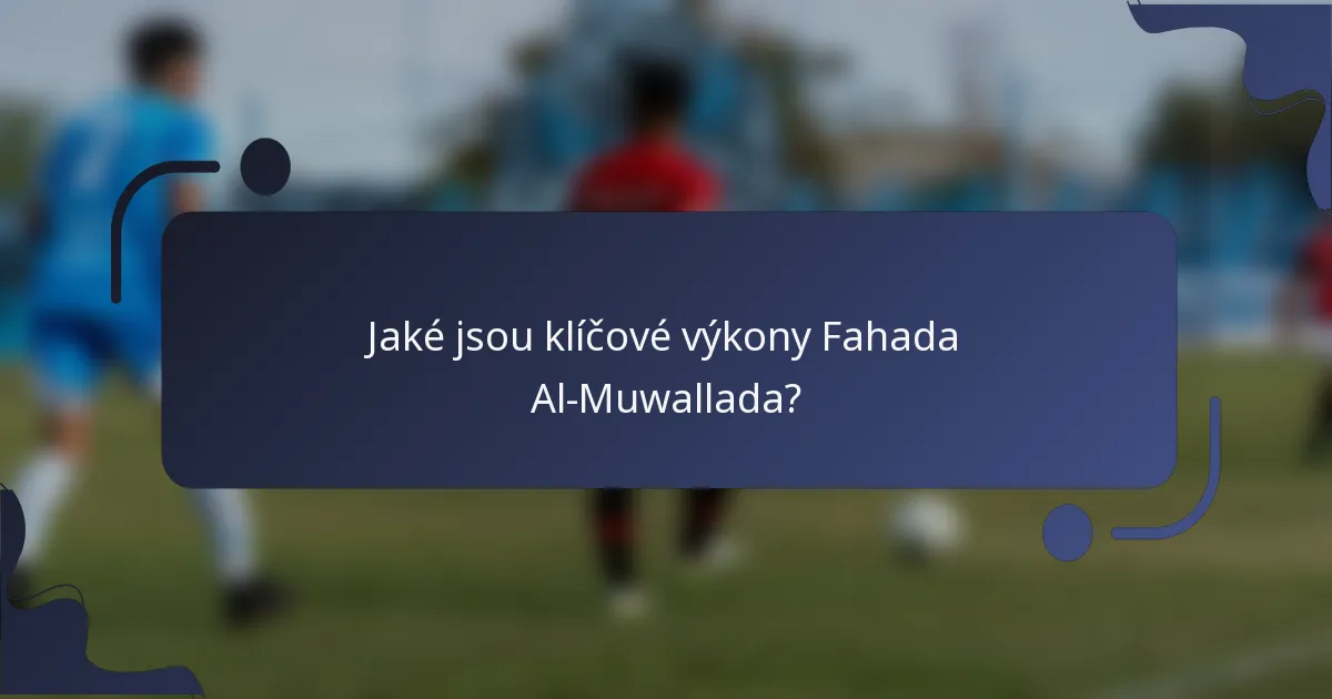 Jaké jsou klíčové výkony Fahada Al-Muwallada?