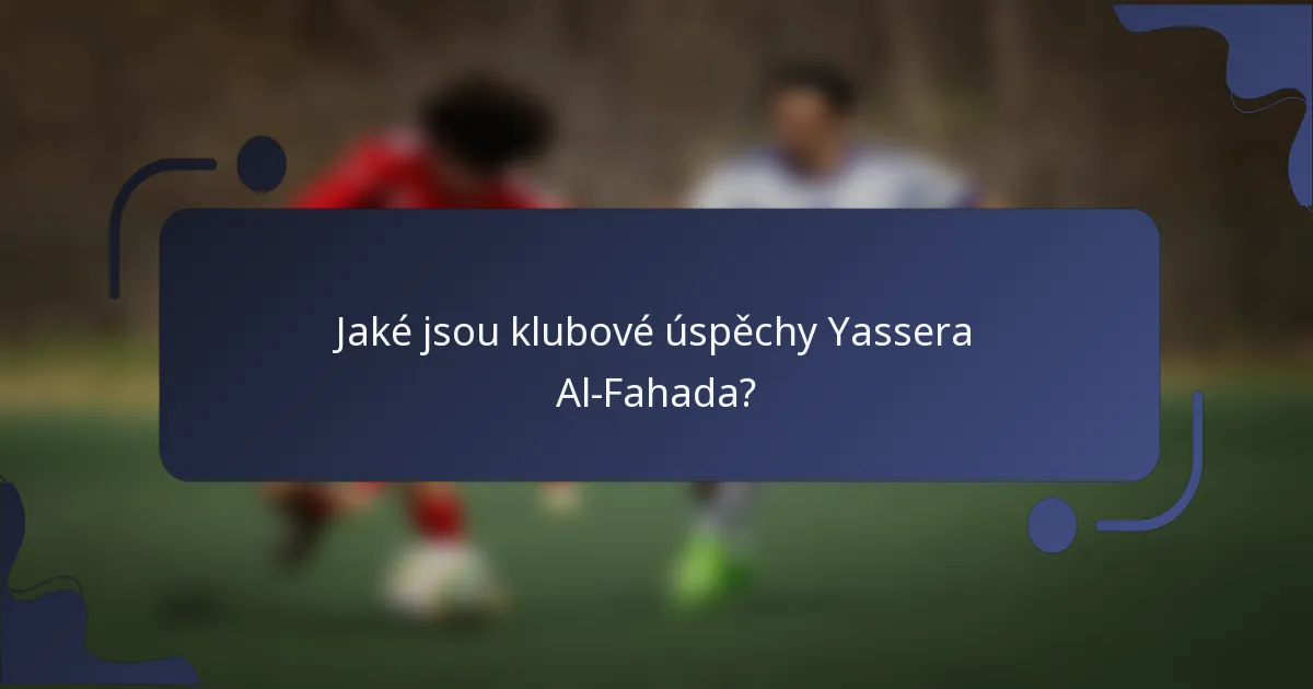 Jaké jsou klubové úspěchy Yassera Al-Fahada?
