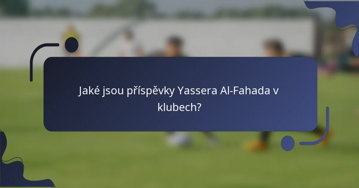 Jaké jsou příspěvky Yassera Al-Fahada v klubech?