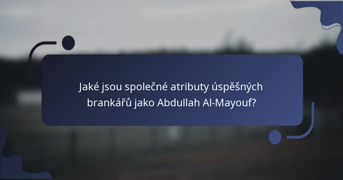 Jaké jsou společné atributy úspěšných brankářů jako Abdullah Al-Mayouf?