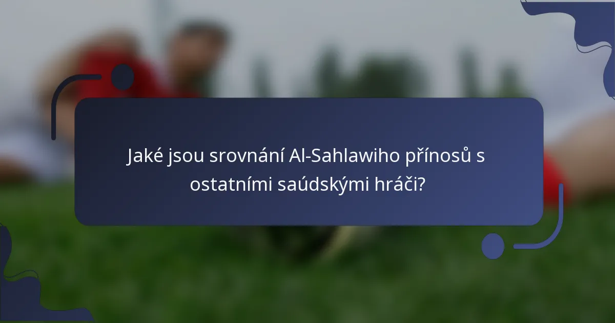 Jaké jsou srovnání Al-Sahlawiho přínosů s ostatními saúdskými hráči?