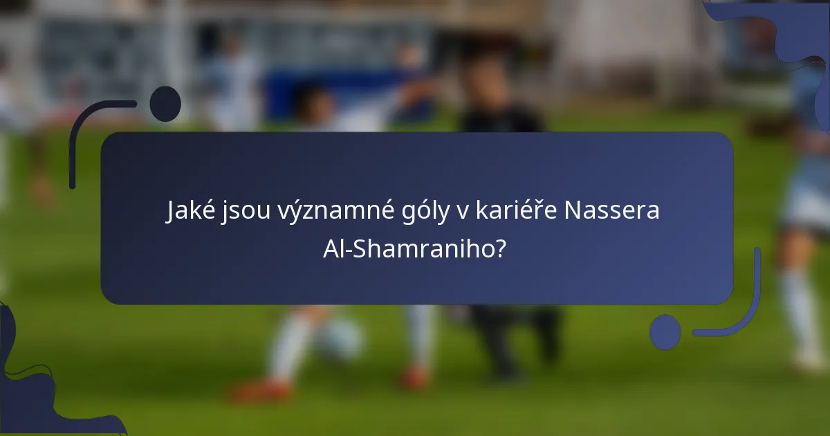 Jaké jsou významné góly v kariéře Nassera Al-Shamraniho?