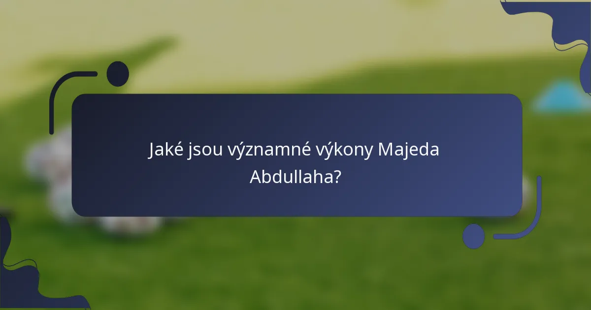 Jaké jsou významné výkony Majeda Abdullaha?