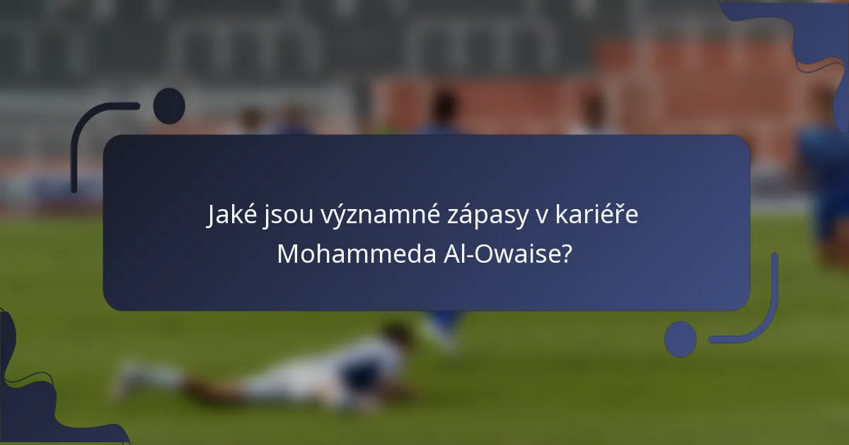 Jaké jsou významné zápasy v kariéře Mohammeda Al-Owaise?