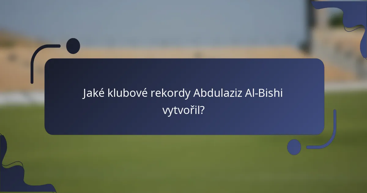 Jaké klubové rekordy Abdulaziz Al-Bishi vytvořil?