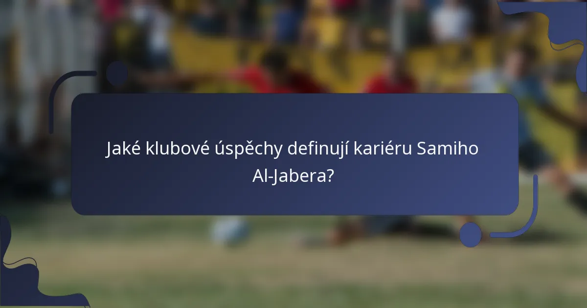 Jaké klubové úspěchy definují kariéru Samiho Al-Jabera?