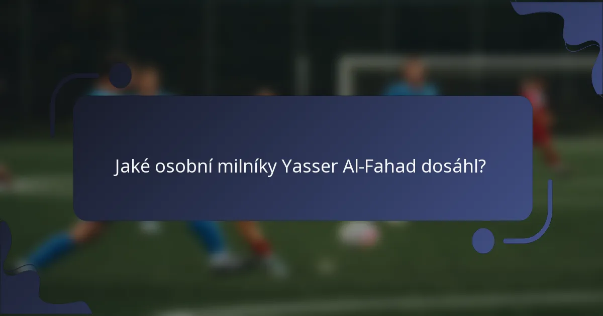 Jaké osobní milníky Yasser Al-Fahad dosáhl?