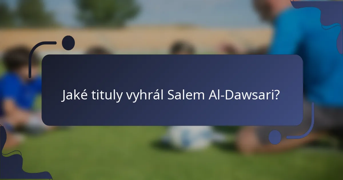 Jaké tituly vyhrál Salem Al-Dawsari?