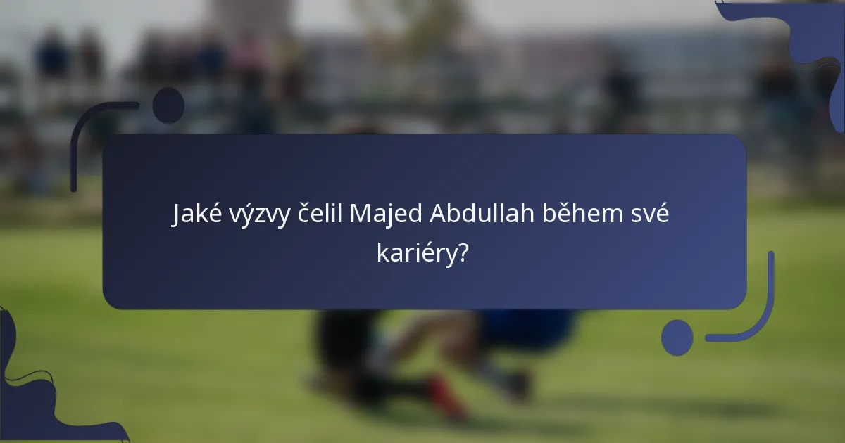 Jaké výzvy čelil Majed Abdullah během své kariéry?