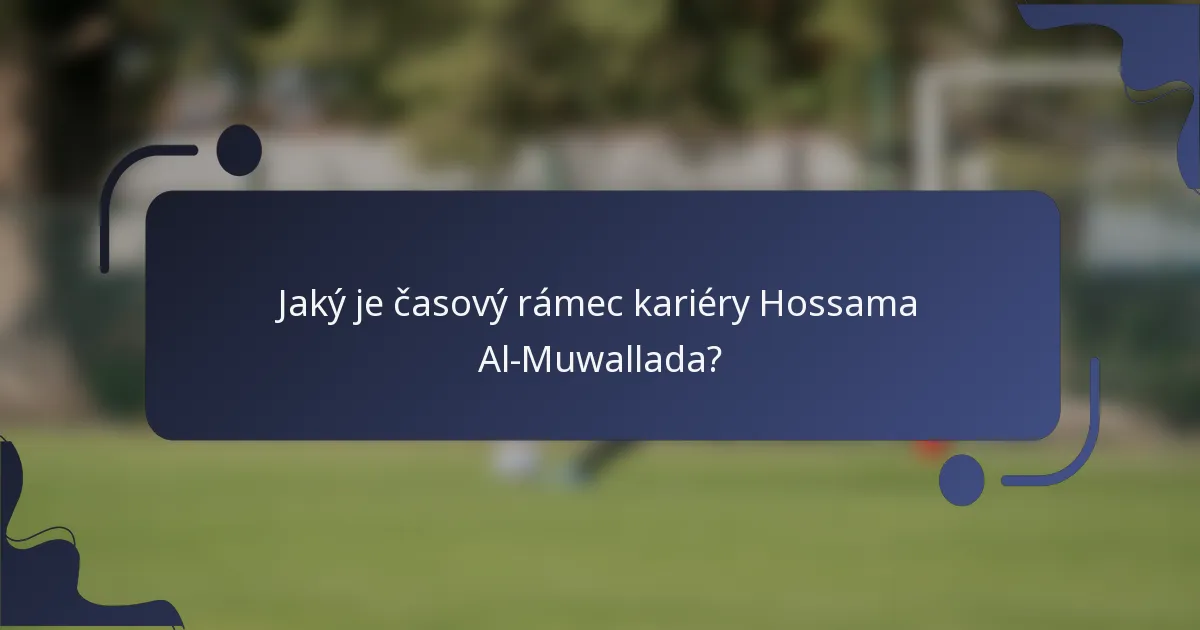 Jaký je časový rámec kariéry Hossama Al-Muwallada?