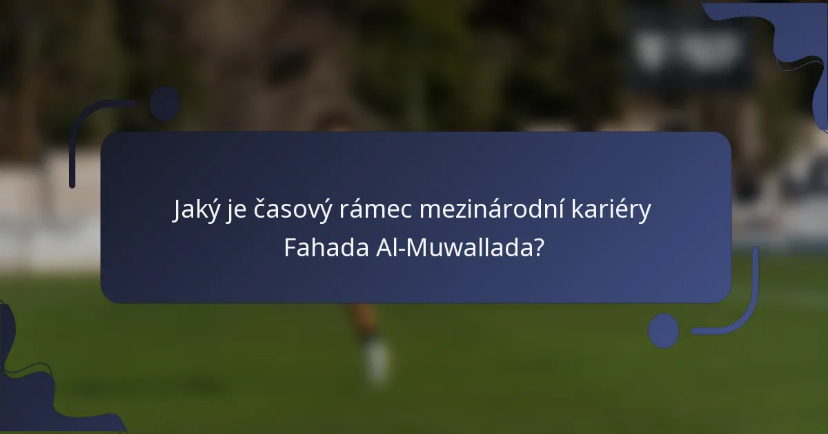 Jaký je časový rámec mezinárodní kariéry Fahada Al-Muwallada?