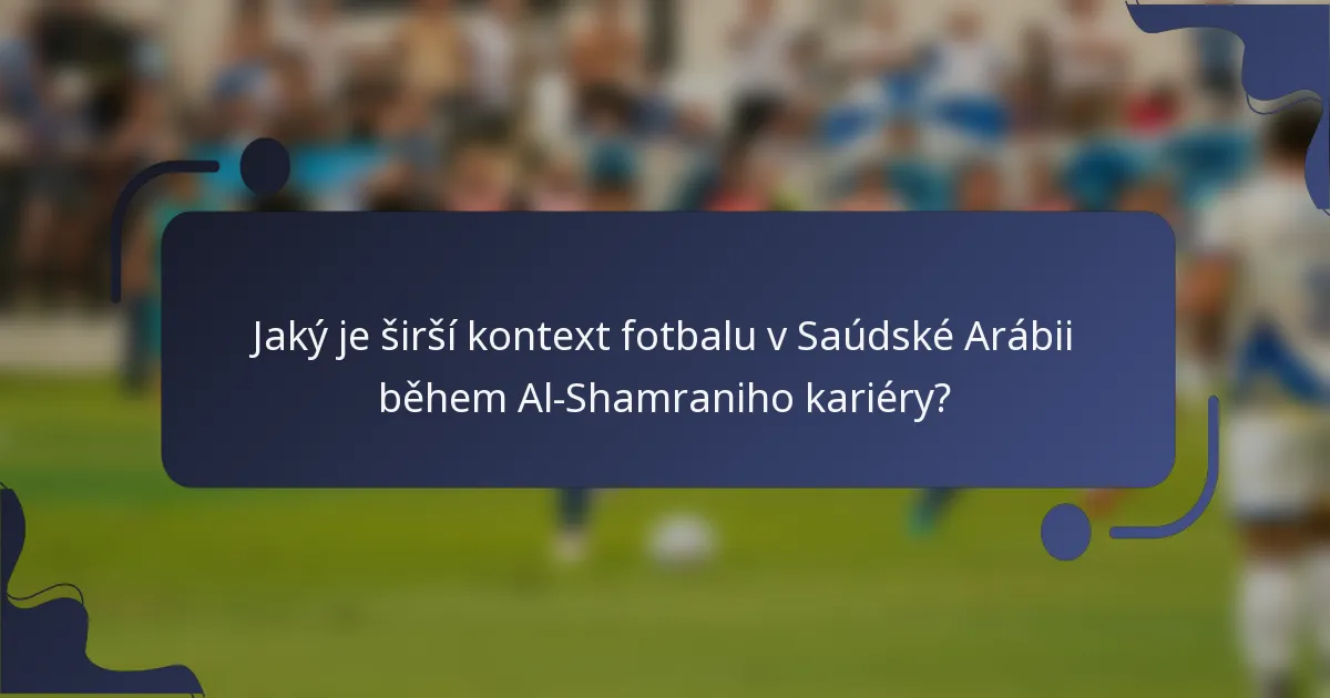 Jaký je širší kontext fotbalu v Saúdské Arábii během Al-Shamraniho kariéry?