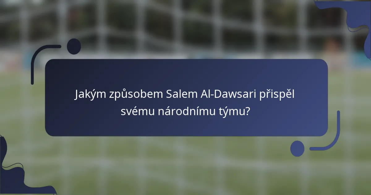 Jakým způsobem Salem Al-Dawsari přispěl svému národnímu týmu?