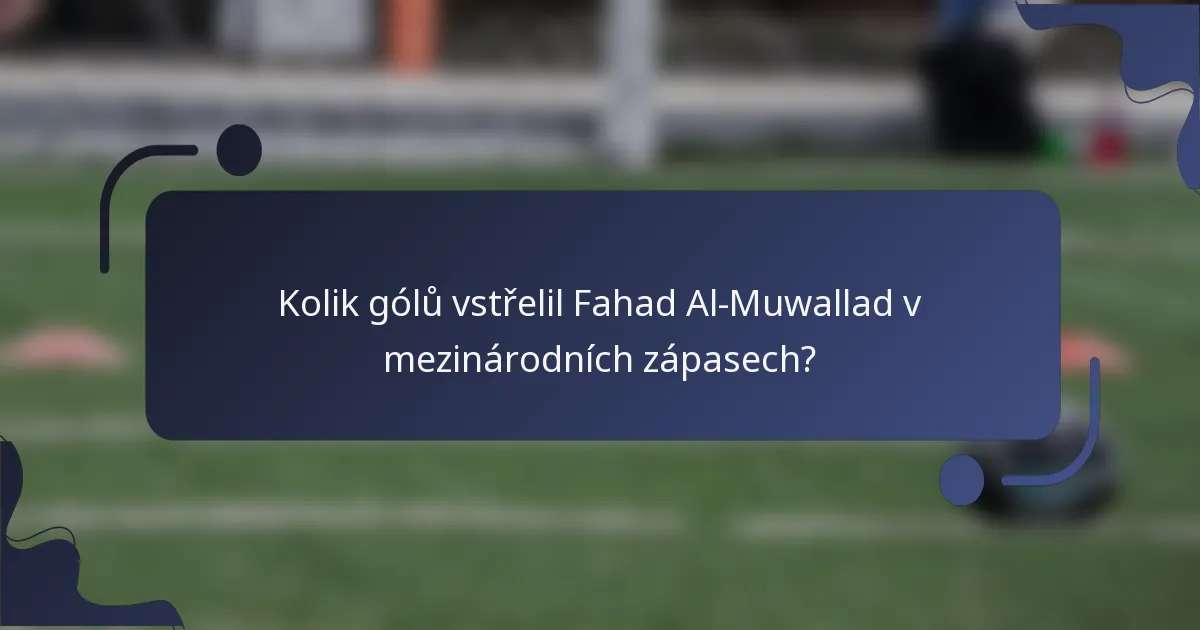 Kolik gólů vstřelil Fahad Al-Muwallad v mezinárodních zápasech?